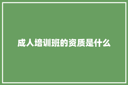 成人培训班的资质是什么 综述范文