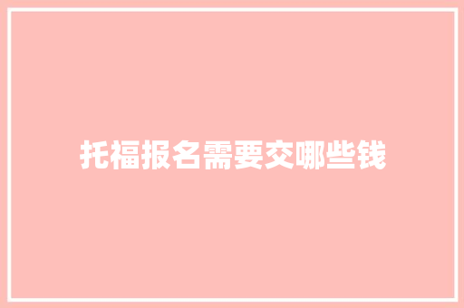 托福报名需要交哪些钱 商务邮件范文