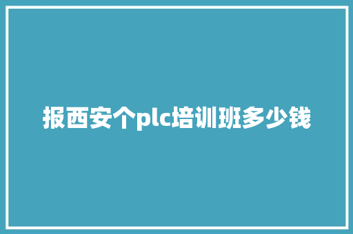 报西安个plc培训班多少钱 求职信范文