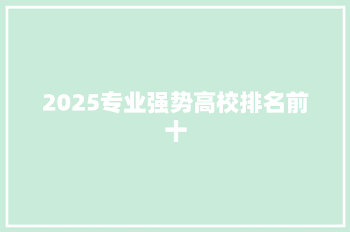 2025专业强势高校排名前十