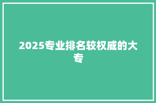 2025专业排名较权威的大专