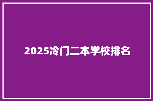 2025冷门二本学校排名