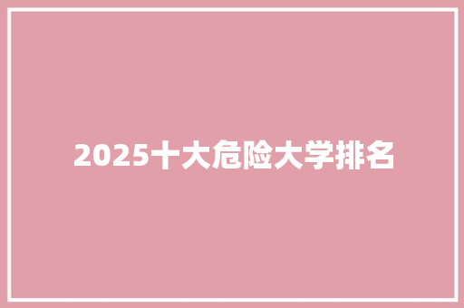 2025十大危险大学排名