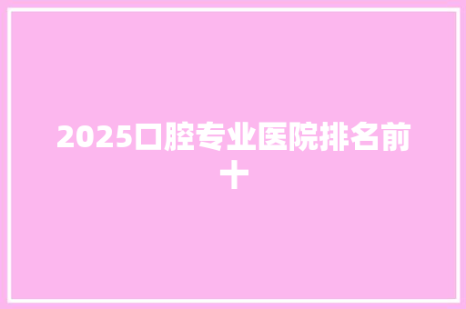 2025口腔专业医院排名前十