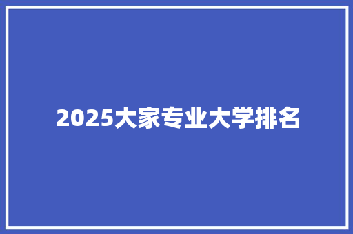 2025大家专业大学排名 致辞范文