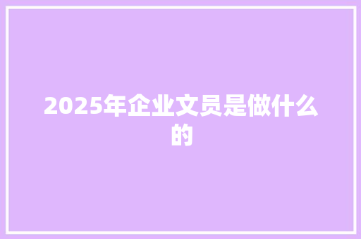 2025年企业文员是做什么的