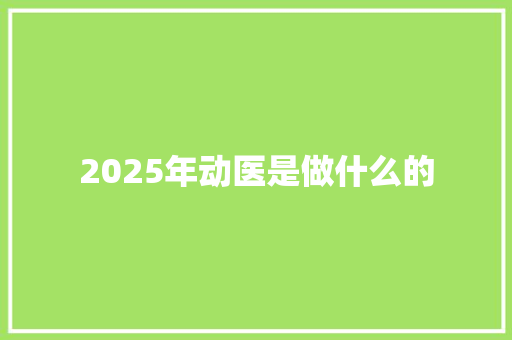 2025年动医是做什么的