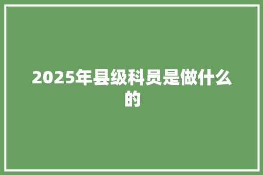 2025年县级科员是做什么的