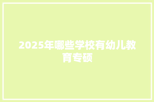 2025年哪些学校有幼儿教育专硕