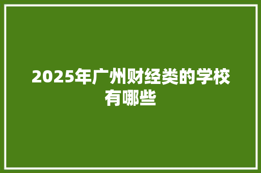 2025年广州财经类的学校有哪些