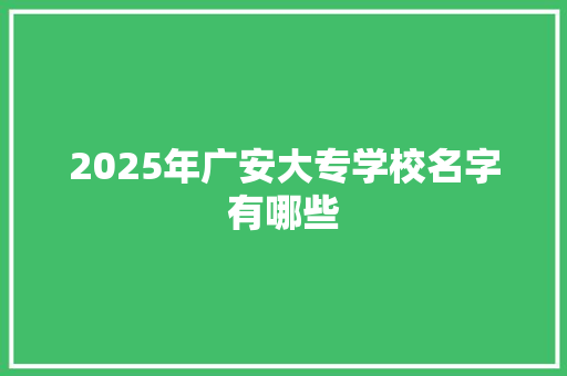 2025年广安大专学校名字有哪些 致辞范文