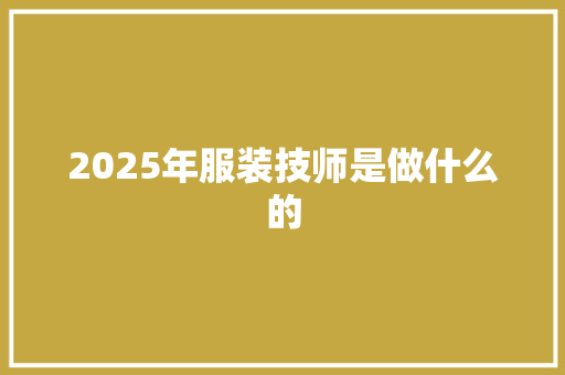 2025年服装技师是做什么的