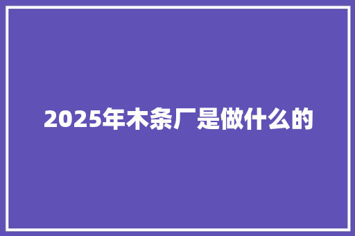 2025年木条厂是做什么的