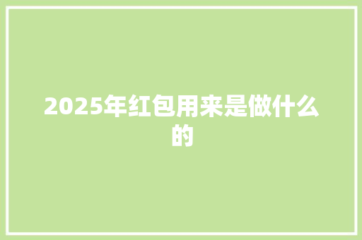 2025年红包用来是做什么的