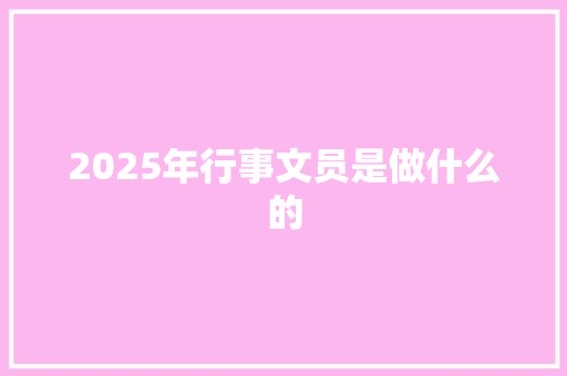 2025年行事文员是做什么的