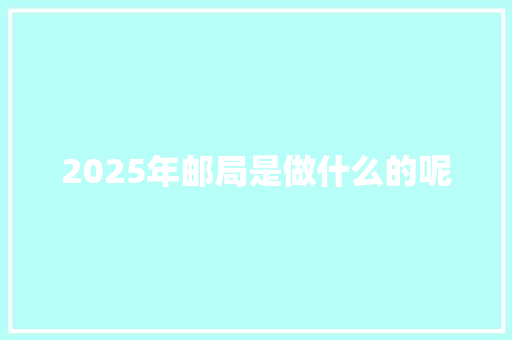 2025年邮局是做什么的呢