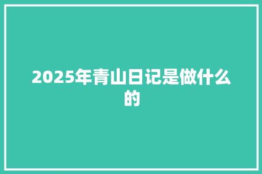 2025年青山日记是做什么的