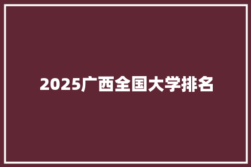 2025广西全国大学排名