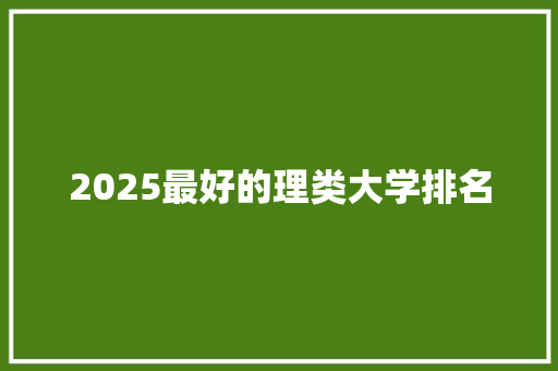 2025最好的理类大学排名