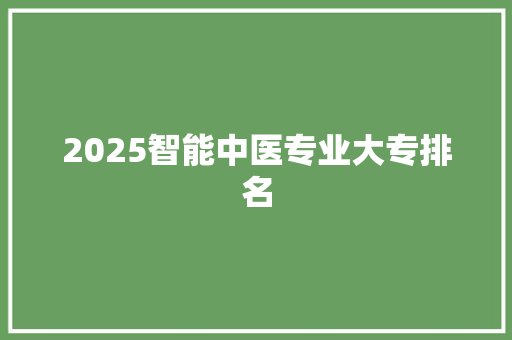 2025智能中医专业大专排名