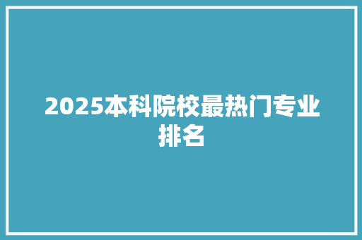 2025本科院校最热门专业排名