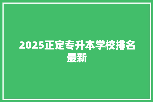 2025正定专升本学校排名最新 书信范文