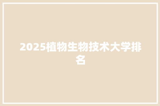 2025植物生物技术大学排名 演讲稿范文