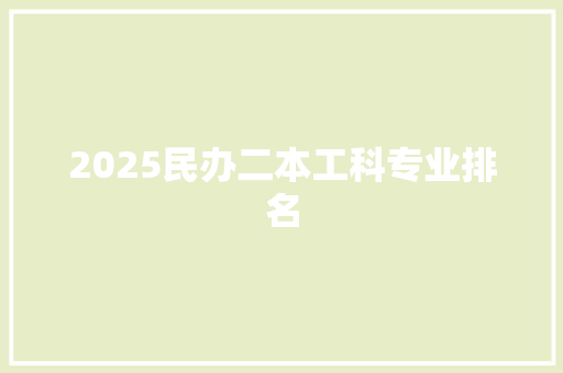 2025民办二本工科专业排名 简历范文