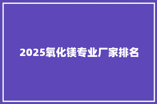 2025氧化镁专业厂家排名