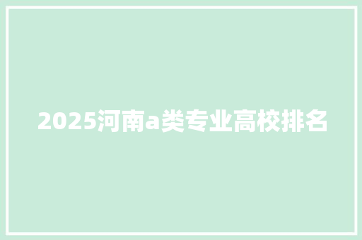 2025河南a类专业高校排名