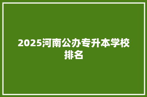 2025河南公办专升本学校排名