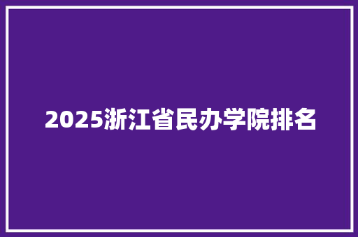 2025浙江省民办学院排名