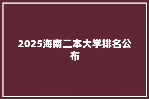 2025海南二本大学排名公布