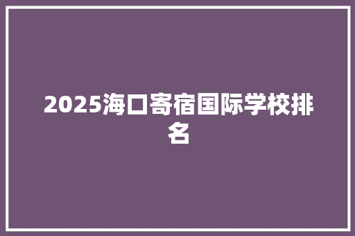 2025海口寄宿国际学校排名