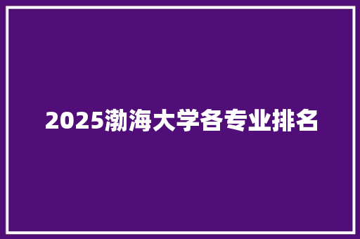 2025渤海大学各专业排名