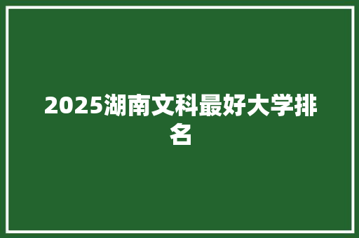 2025湖南文科最好大学排名