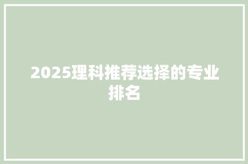 2025理科推荐选择的专业排名