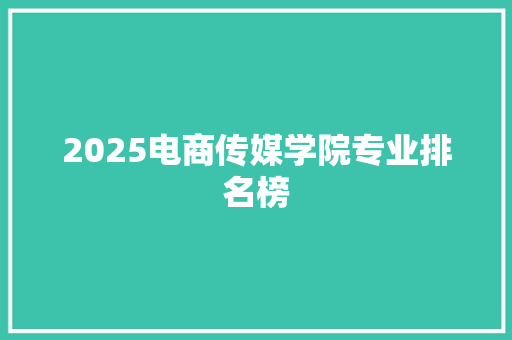 2025电商传媒学院专业排名榜