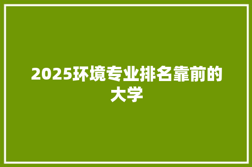 2025环境专业排名靠前的大学