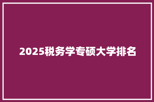 2025税务学专硕大学排名