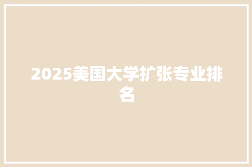 2025美国大学扩张专业排名