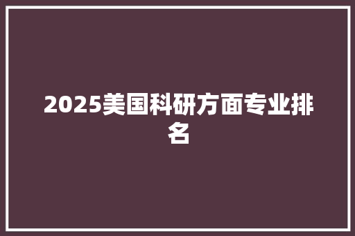 2025美国科研方面专业排名