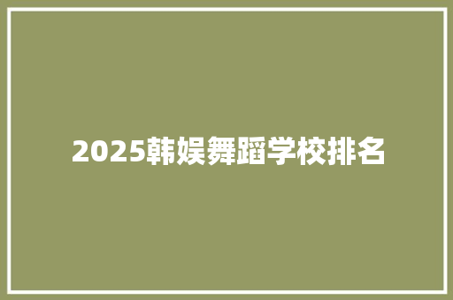 2025韩娱舞蹈学校排名