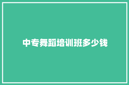 中专舞蹈培训班多少钱