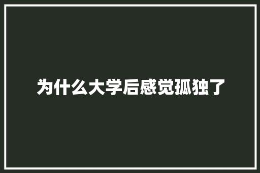 为什么大学后感觉孤独了 申请书范文