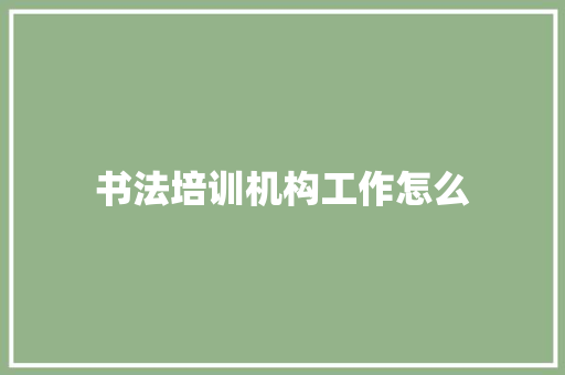 书法培训机构工作怎么 申请书范文