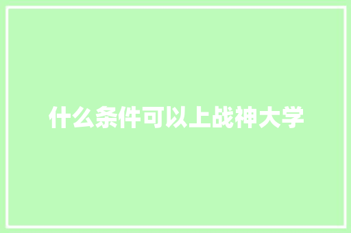 什么条件可以上战神大学