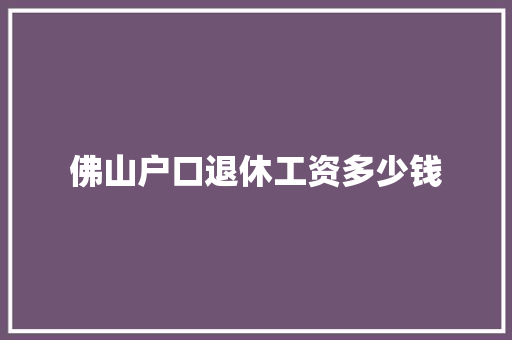 佛山户口退休工资多少钱