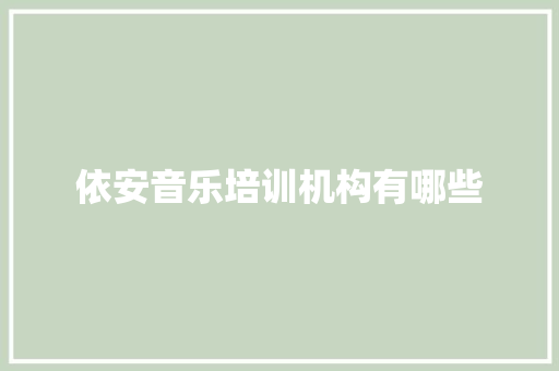 依安音乐培训机构有哪些 学术范文