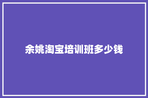 余姚淘宝培训班多少钱